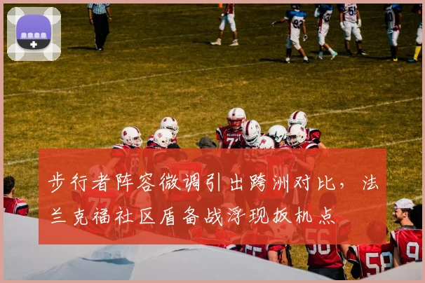 步行者阵容微调引出跨洲对比，法兰克福社区盾
